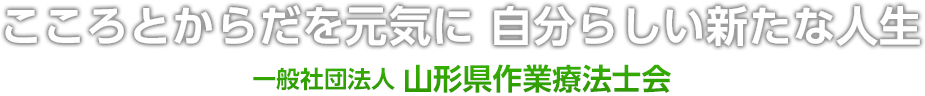 こころとからだを元気に 自分らしい新たな人生 一般社団法人 山形県作業療法士会